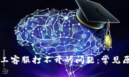 解决TP钱包人工客服打不开的问题：常见原因及解决方案
