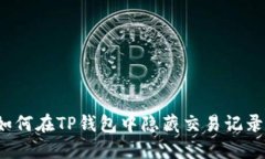 如何在TP钱包中隐藏交易记录？
