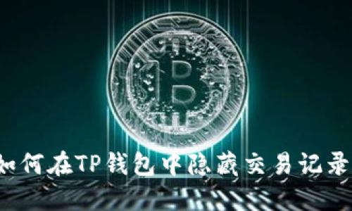 如何在TP钱包中隐藏交易记录？