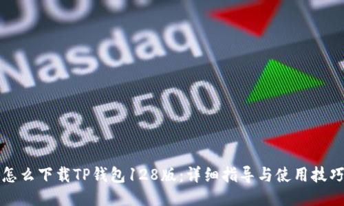 怎么下载TP钱包128版：详细指导与使用技巧