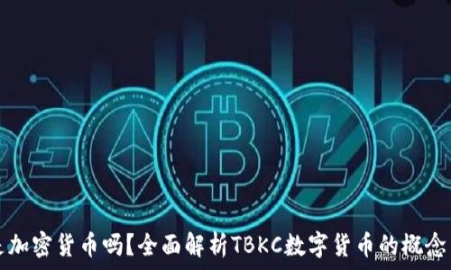   
tbkc是加密货币吗？全面解析TBKC数字货币的概念与应用