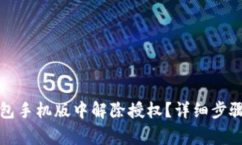 如何在TP钱包手机版中解除授权？详细步骤与注意事项