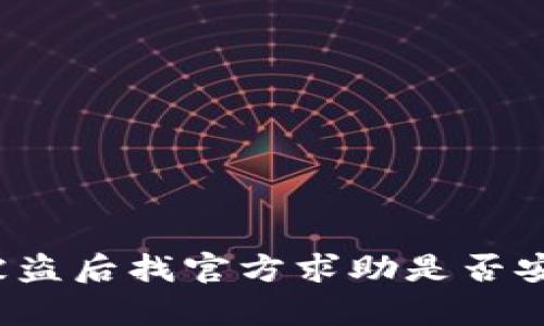 TP钱包被盗后找官方求助是否安全有效？