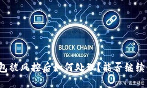 TP钱包被风控后如何处理？能否继续使用？