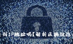 tp钱包能查到IP地址吗？解析区块链隐私与安全性