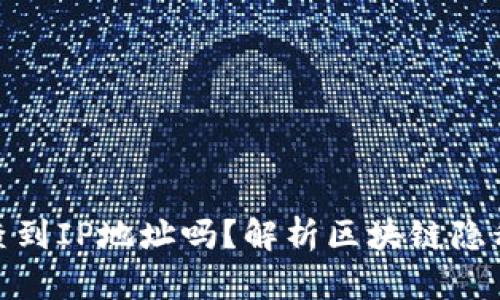 tp钱包能查到IP地址吗？解析区块链隐私与安全性