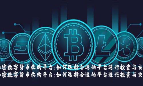 加密数字货币收购平台：如何选择合适的平台进行投资与交易
加密数字货币收购平台：如何选择合适的平台进行投资与交易