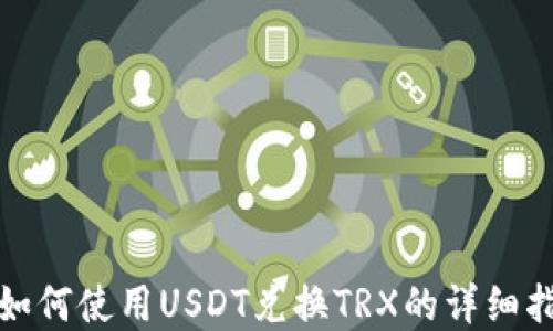 
tp如何使用USDT兑换TRX的详细指南