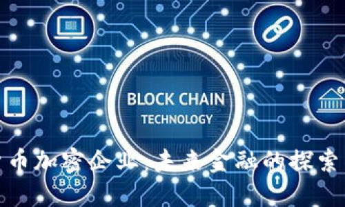 数字货币加密企业：未来金融的探索与挑战